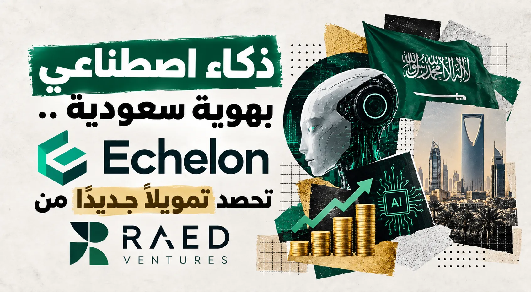 ذكاء اصطناعي بهوية سعودية .. (Echelon) تحصد تمويلاً جديداً من (RAED Ventures)