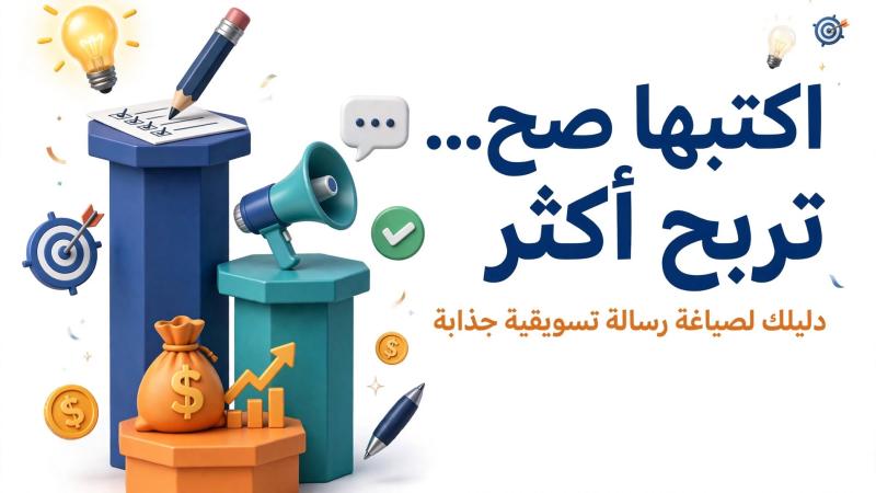 اكتبها صح... تربح أكثر: دليلك لصياغة رسالة تسويقية جذابة