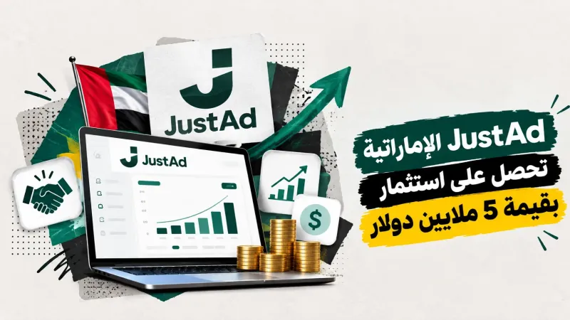 JustAd الإماراتية تحصل على استثمار بقيمة 5 ملايين دولار